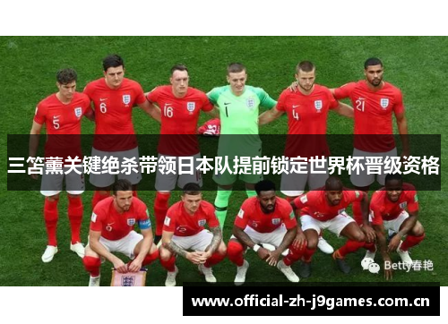 三笘薰关键绝杀带领日本队提前锁定世界杯晋级资格 三笘薰关键绝杀带领日本队提前锁定世界杯晋级资格