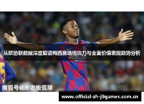 从欧协联数据深度解读梅西赛场统治力与全面价值表现趋势分析 从欧协联数据深度解读梅西赛场统治力与全面价值表现趋势分析