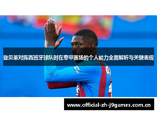 登贝莱对阵西班牙球队时在意甲赛场的个人能力全面解析与关键表现 登贝莱对阵西班牙球队时在意甲赛场的个人能力全面解析与关键表现
