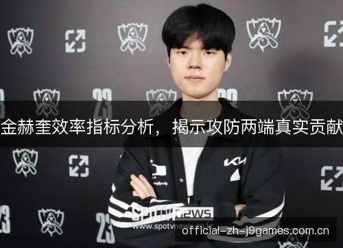 金赫奎效率指标分析,揭示攻防两端真实贡献 金赫奎效率指标分析,揭示攻防两端真实贡献